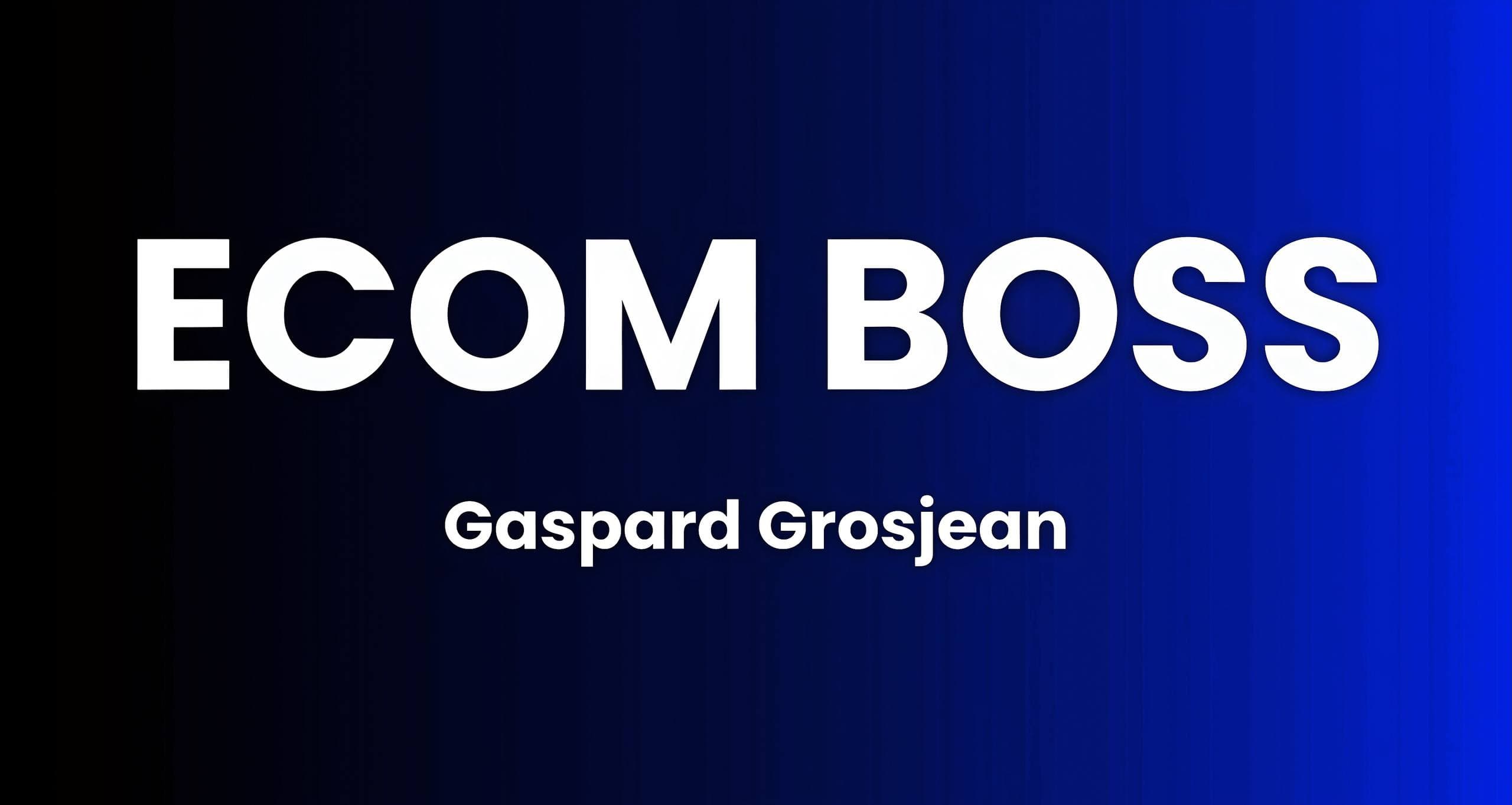 Ecom Boss - Gaspard Grosjean